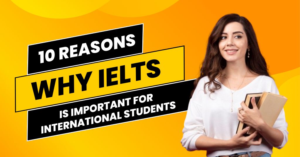 10 Reasons Why IELTS Is Important for International Students